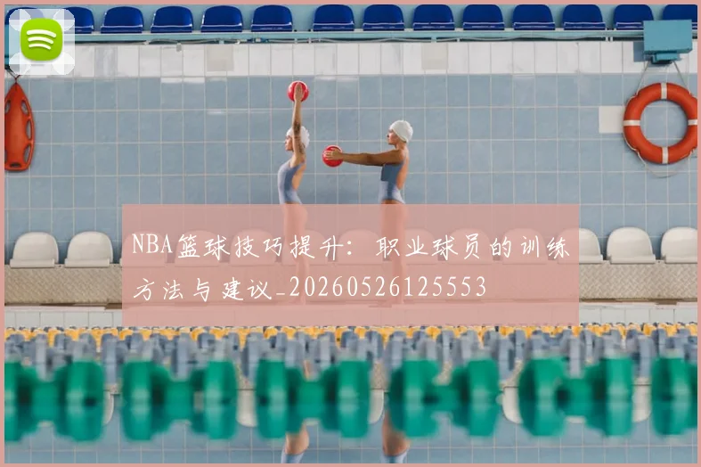 NBA篮球技巧提升:职业球员的训练方法与建议_20260526125553