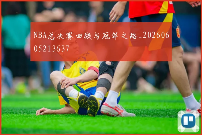 NBA总决赛回顾与冠军之路_20260605213637