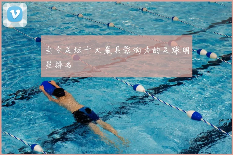 当今足坛十大最具影响力的足球明星排名