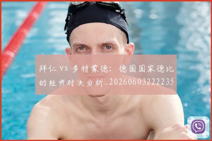 拜仁 vs 多特蒙德：德国国家德比的经典对决分析_20260603222235